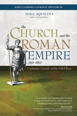 The Church and the Roman Empire (301-490): Constantine, Councils, and the Fall of Rome Paperback Ave Maria Press