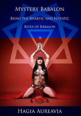 Mystery Babalon: The Bhaktic and Ecstatic Rites of Babalon by Babalonis, Carus