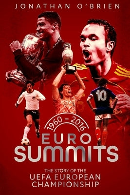 Euro Summits: The Story of the Uefa European Championships 1960 to 2016 by Brien, Jonathan