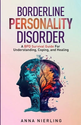 Borderline Personality Disorder - A BPD Survival Guide: For Understanding, Coping, and Healing Paperback Anna Nierling