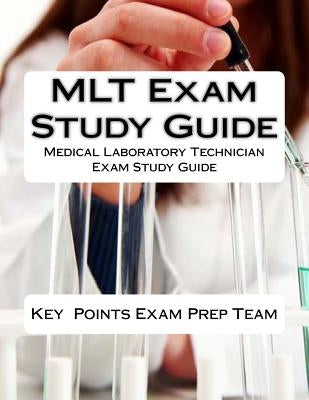 MLT Exam Study Guide: Medical Laboratory Technician Exam Study Guide by Team, Key Points Exam Prep