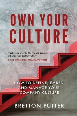 Own Your Culture: How to Define, Embed and Manage your Company Culture by Putter, Bretton