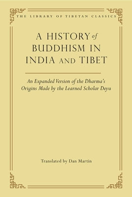 A History of Buddhism in India and Tibet: An Expanded Version of the Dharma's Origins Made by the Learned Scholar Deyu by Martin, Dan