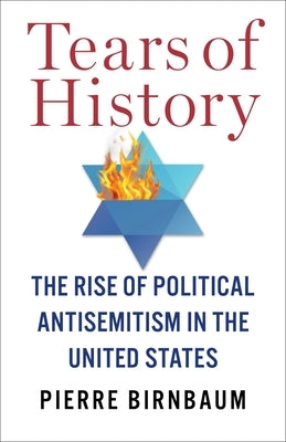 Tears of History: The Rise of Political Antisemitism in the United States Paperback Columbia University Press