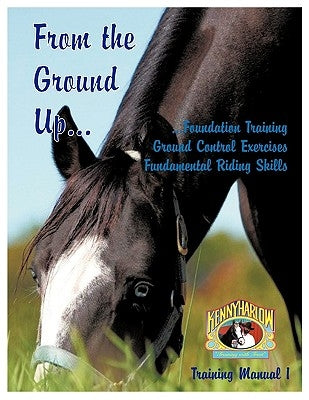 From the Ground Up...Foundation Training, Ground Control Exercises, Fundamental Riding Skills by Harlow, Kenny