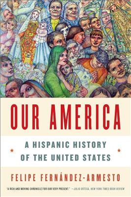 Our America: A Hispanic History of the United States by Fernández-Armesto, Felipe