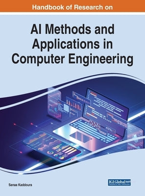 Handbook of Research on AI Methods and Applications in Computer Engineering by Kaddoura, Sanaa