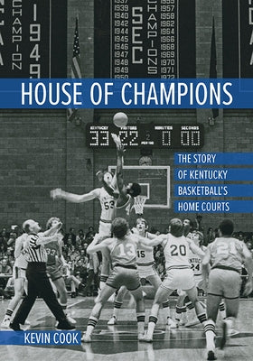 House of Champions: The Story of Kentucky Basketball's Home Courts by Cook, Kevin