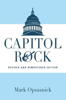 Capitol Rock: Revised and Remastered Edition by Opsasnick, Mark