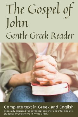 Gospel of John, Gentle Greek Reader: Complete text in Greek and English, reading practice for students of God's word in Koine Greek Paperback Createspace Independent Publishing Platform