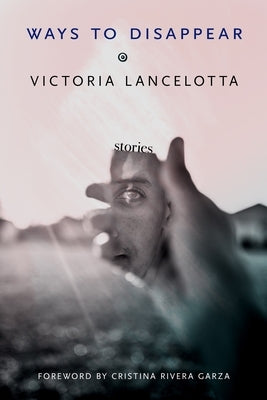 Ways to Disappear: Stories by Lancelotta, Victoria