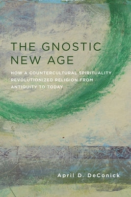 The Gnostic New Age: How a Countercultural Spirituality Revolutionized Religion from Antiquity to Today Paperback Columbia University Press