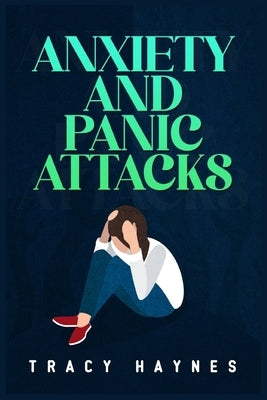 Anxiety and Panic Attacks: Twelve-Step Guide to Coping with Stress, Panic, and Anxiety Attacks. Eliminate Worries and Negative Thoughts to Improv by Haynes, Tracy