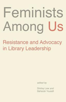 Feminists Among Us: Resistance and Advocacy in Library Leadership Paperback Library Juice Press