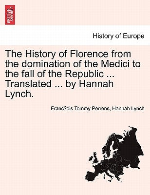 The History of Florence from the Domination of the Medici to the Fall of the Republic ... Translated ... by Hannah Lynch. Paperback British Library, Historical Print Editions