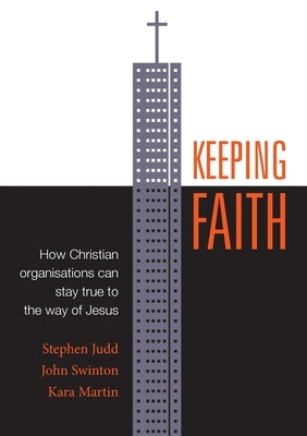 Keeping Faith: How Christian Organisations Can Stay True to the Way of Jesus by Judd, Stephen