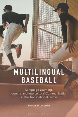 Multilingual Baseball: Language Learning, Identity, and Intercultural Communication in the Transnational Game by O'Connor, Brendan H.