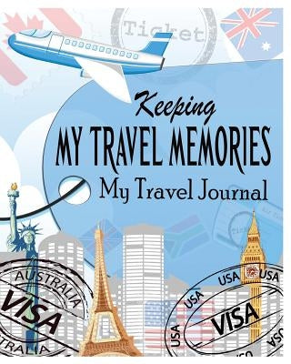 Keeping My Travel Memories: My Travel Journal by James, Peter