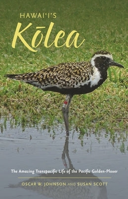 Hawai'i's Kōlea: The Amazing Transpacific Life of the Pacific Golden-Plover Paperback Latitude 20