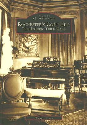 Rochester's Corn Hill: The Historic Third Ward Paperback Arcadia Publishing (SC)
