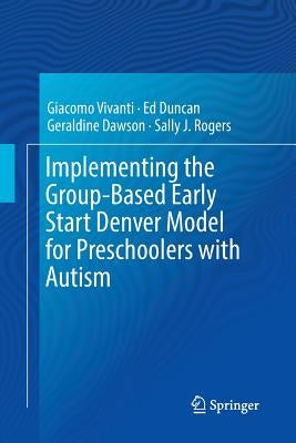 Implementing the Group-Based Early Start Denver Model for Preschoolers with Autism by Vivanti, Giacomo