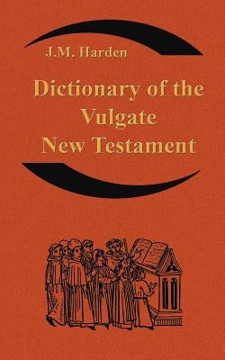 Dictionary of the Vulgate New Testament (Nouum Testamentum Latine ): A Dictionary of Ecclesiastical Latin by Harden, Jm