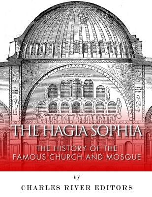 The Hagia Sophia: The History of the Famous Church and Mosque Paperback Createspace Independent Publishing Platform