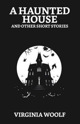 A Haunted House and Other Short Stories by Woolf, Virginia