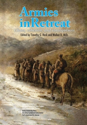 Armies in Retreat: Chaos, Cohesion, and Consequences Paperback Army University Press