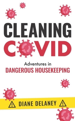 Cleaning Covid: Adventures in Dangerous Housekeeping by Delaney, Diane