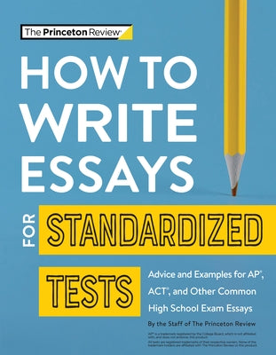 How to Write Essays for Standardized Tests: Advice and Examples for Ap, Act, and Other Common High School Exam Essays by The Princeton Review