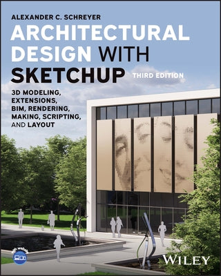 Architectural Design with Sketchup: 3D Modeling, Extensions, Bim, Rendering, Making, Scripting, and Layout Paperback Wiley