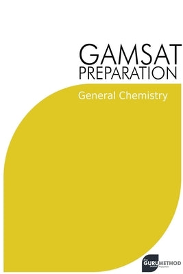 GAMSAT Preparation General Chemistry: Efficient Methods, Detailed Techniques, Proven Strategies, and GAMSAT Style Questions by Tan, Michael