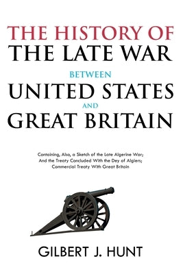 The History of the Late War Between the United States and Great Britain: Containing, Also, a Sketch of the Late Algerine War; And the Treaty Concluded Paperback Left of Brain Books