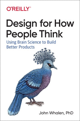 Design for How People Think: Using Brain Science to Build Better Products O'Reilly Media
