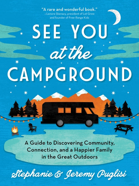 See You at the Campground: A Guide to Discovering Community, Connection, and a Happier Family in the Great Outdoors by Puglisi, Stephanie