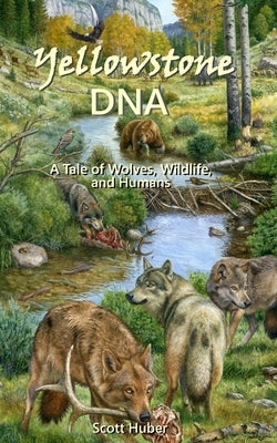 Yellowstone DNA: A Tale of Wolves, Wildlife and Humans Paperback Long Creek Dutch Publishing