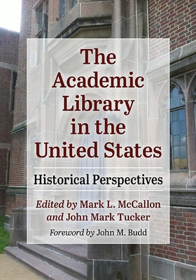The Academic Library in the United States: Historical Perspectives Paperback McFarland and Company, Inc.