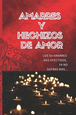 Amarres Y Hechizos de Amor: Los 50 amarres más efectivos, no sufras mas por el amor de él o ella. by Cruz, Kurbana Esoterica