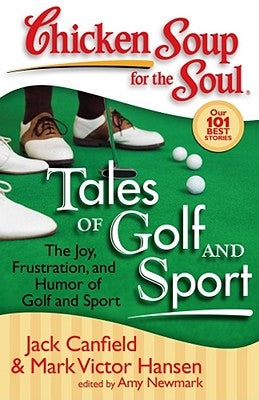 Chicken Soup for the Soul: Tales of Golf and Sport: The Joy, Frustration, and Humor of Golf and Sport Paperback Chicken Soup for the Soul