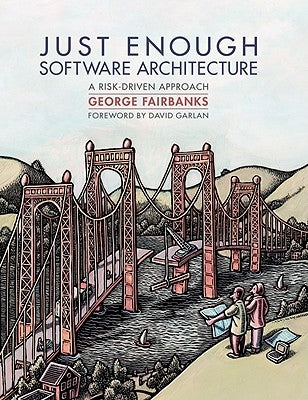 Just Enough Software Architecture: A Risk-Driven Approach by Fairbanks, George