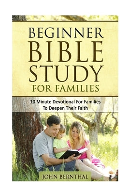 Family Bible Study: Beginner Bible Study For Families: 10 Minute Devotional For Families To Deepen Their Faith by Bernthal, John