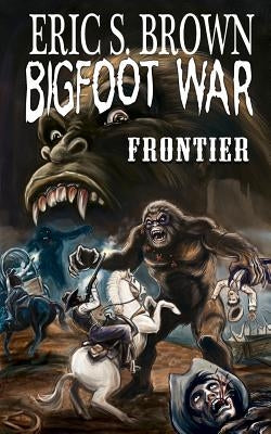 Bigfoot War: Frontier by Brown, Eric S.