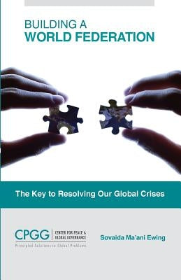 Building a World Federation: The Key to Resolving Our Global Crises Paperback Center for Peace and Global Governance
