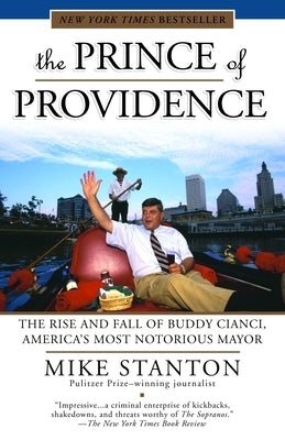 The Prince of Providence: The Rise and Fall of Buddy Cianci, America's Most Notorious Mayor by Stanton, Mike