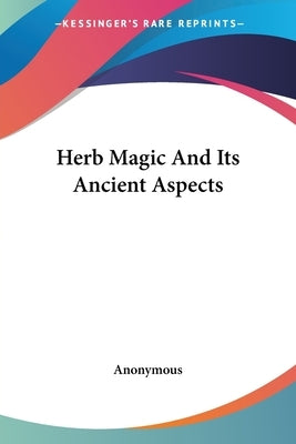 Herb Magic And Its Ancient Aspects Paperback Kessinger Publishing