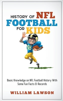 History of NFL Football for Kids by Lawson, William