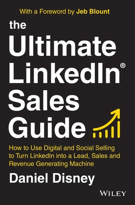 The Ultimate Linkedin Sales Guide: How to Use Digital and Social Selling to Turn Linkedin Into a Lead, Sales and Revenue Generating Machine by Disney, Daniel