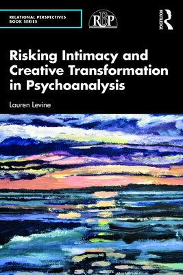 Risking Intimacy and Creative Transformation in Psychoanalysis by Levine, Lauren