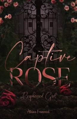 Captured Rose: Prophesied Girl by Fernwood, Athina